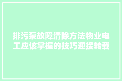 排污泵故障清除方法物业电工应该掌握的技巧迎接转载收藏