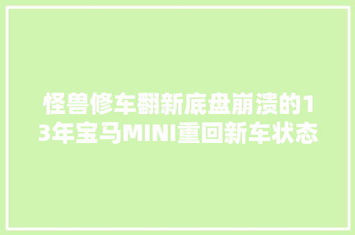怪兽修车翻新底盘崩溃的13年宝马MINI重回新车状态