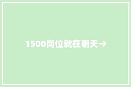 1500岗位就在明天→