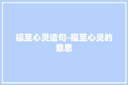 福至心灵造句-福至心灵的意思 知识百科