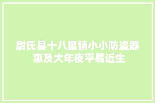 尉氏县十八里镇小小防盗器 惠及大年夜平易近生