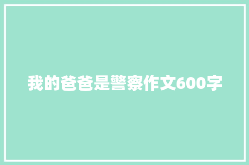 我的爸爸是警察作文600字