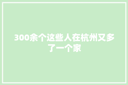 300余个这些人在杭州又多了一个家