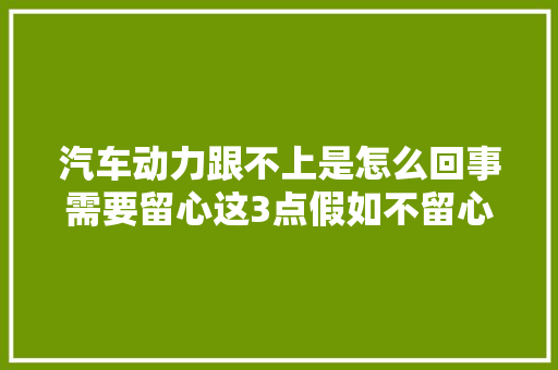 汽车动力跟不上是怎么回事需要留心这3点假如不留心就伤车
