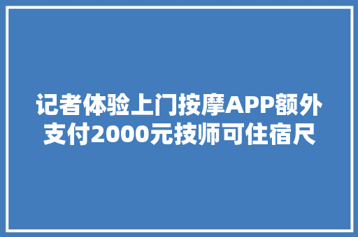 记者体验上门按摩APP额外支付2000元技师可住宿尺度大年夜得惊人
