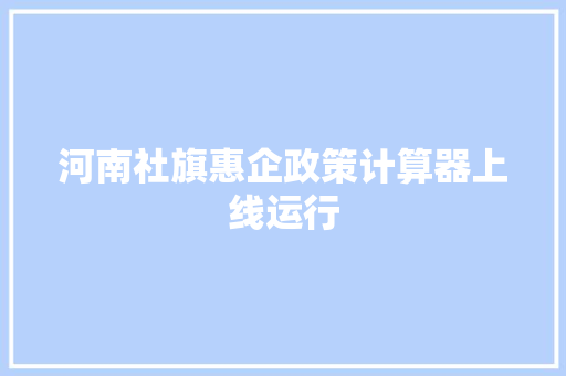 河南社旗惠企政策计算器上线运行