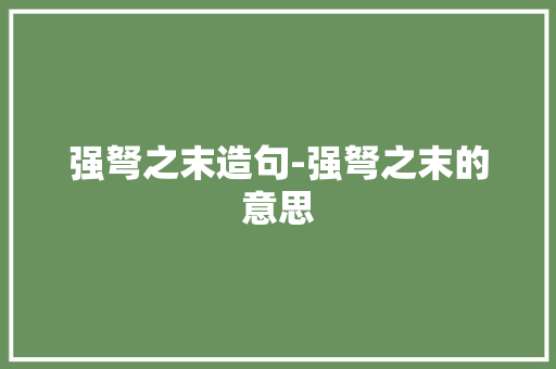 强弩之末造句-强弩之末的意思
