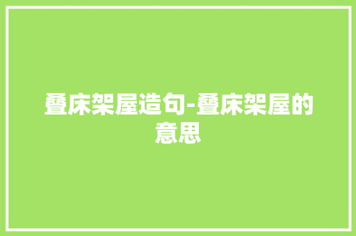 叠床架屋造句-叠床架屋的意思