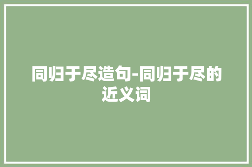 同归于尽造句-同归于尽的近义词
