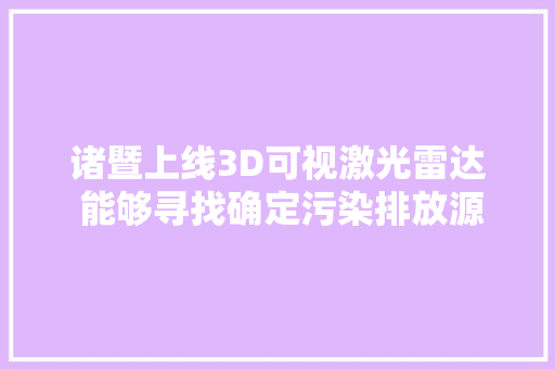 诸暨上线3D可视激光雷达 能够寻找确定污染排放源