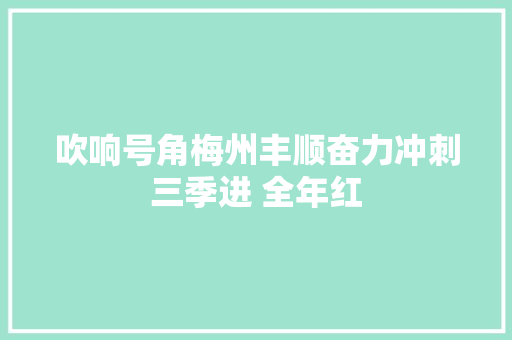 吹响号角梅州丰顺奋力冲刺三季进 全年红