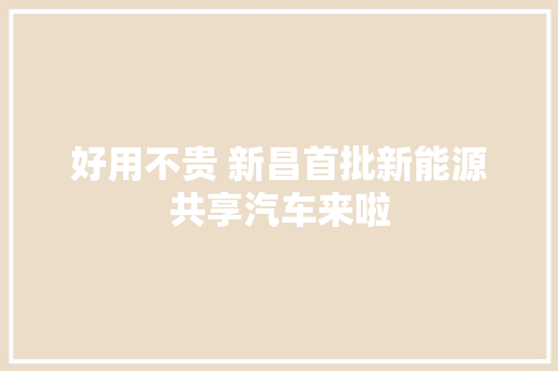 好用不贵 新昌首批新能源共享汽车来啦