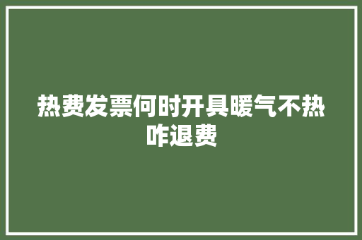 热费发票何时开具暖气不热咋退费