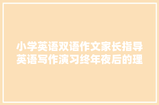 小学英语双语作文家长指导英语写作演习终年夜后的理想