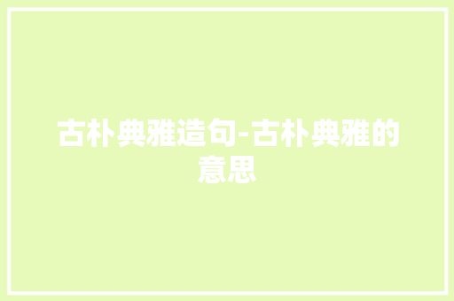 古朴典雅造句-古朴典雅的意思