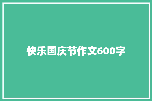 快乐国庆节作文600字 知识百科