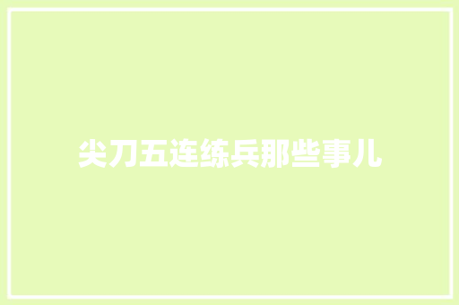 尖刀五连练兵那些事儿