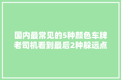 国内最常见的5种颜色车牌老司机看到最后2种躲远点惹不起