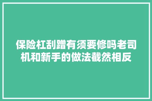 保险杠刮蹭有须要修吗老司机和新手的做法截然相反