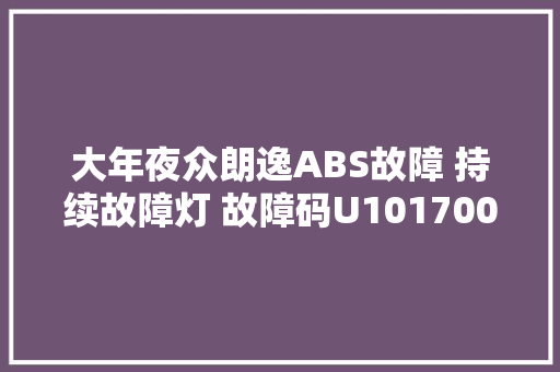 大年夜众朗逸ABS故障 持续故障灯 故障码U101700 汽车知识