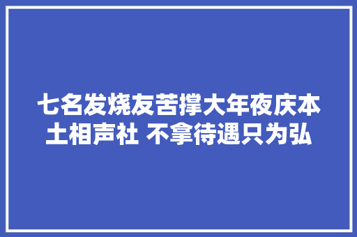 七名发烧友苦撑大年夜庆本土相声社 不拿待遇只为弘扬文化 汽车知识