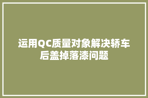 运用QC质量对象解决轿车后盖掉落漆问题