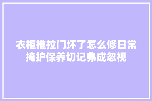 衣柜推拉门坏了怎么修日常掩护保养切记弗成忽视