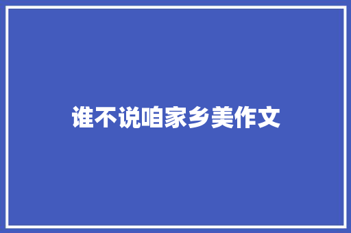 谁不说咱家乡美作文