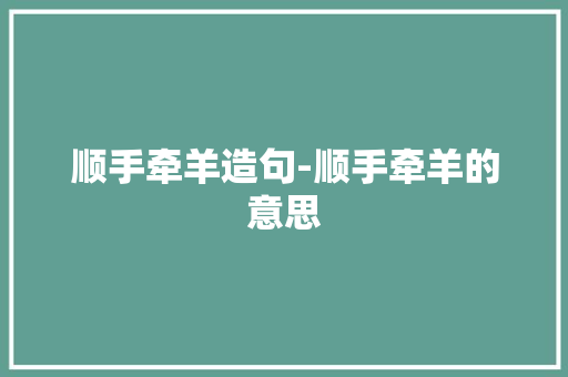 顺手牵羊造句-顺手牵羊的意思