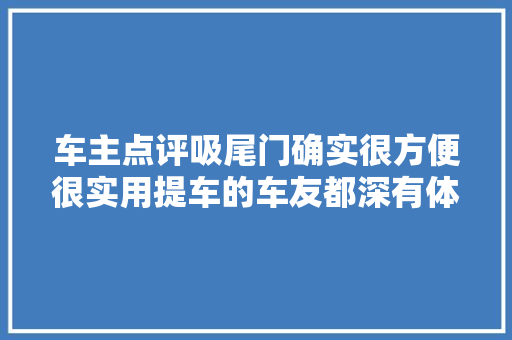 车主点评吸尾门确实很方便很实用提车的车友都深有体会