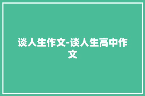 谈人生作文-谈人生高中作文