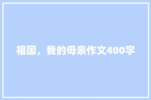 祖国，我的母亲作文400字