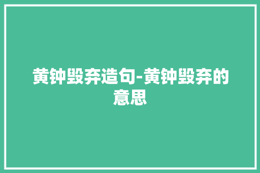 黄钟毁弃造句-黄钟毁弃的意思 知识百科