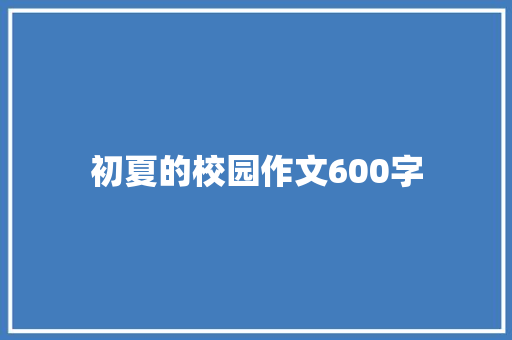 初夏的校园作文600字