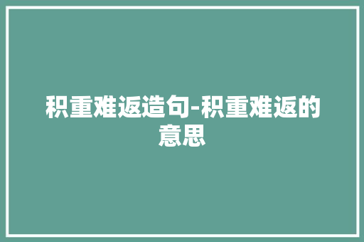 积重难返造句-积重难返的意思