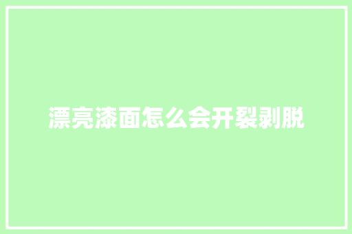 漂亮漆面怎么会开裂剥脱