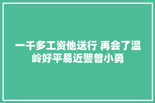 一千多工资他送行 再会了温岭好平易近警曾小勇 汽车知识