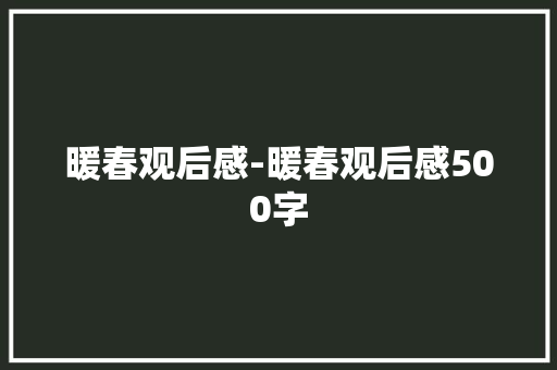 暖春观后感-暖春观后感500字