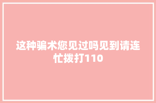 这种骗术您见过吗见到请连忙拨打110