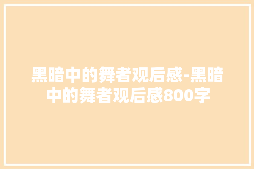 黑暗中的舞者观后感-黑暗中的舞者观后感800字