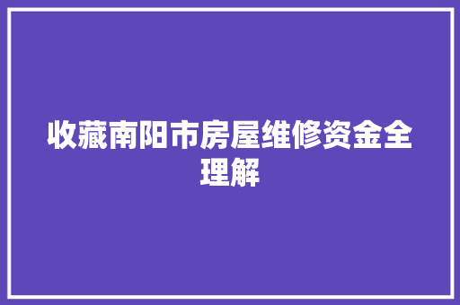收藏南阳市房屋维修资金全理解