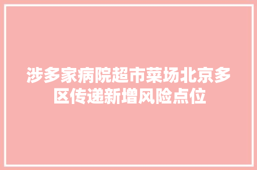 涉多家病院超市菜场北京多区传递新增风险点位