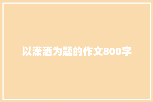 以潇洒为题的作文800字