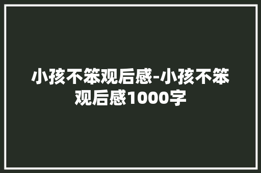小孩不笨观后感-小孩不笨观后感1000字