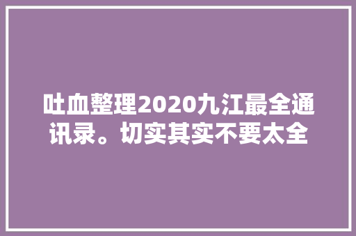 吐血整理2020九江最全通讯录。切实其实不要太全
