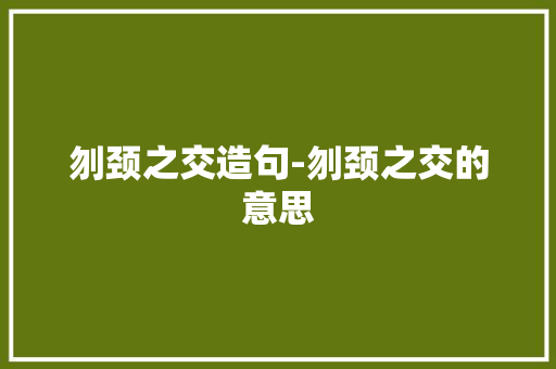 刎颈之交造句-刎颈之交的意思