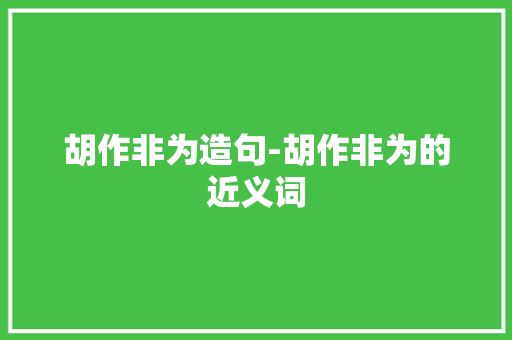 胡作非为造句-胡作非为的近义词