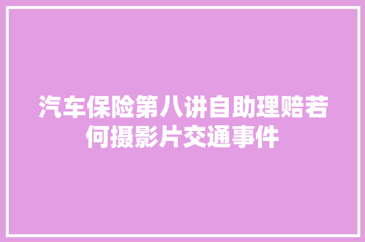 汽车保险第八讲自助理赔若何摄影片交通事件