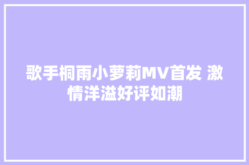 歌手桐雨小萝莉MV首发 激情洋溢好评如潮