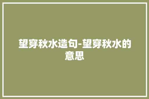望穿秋水造句-望穿秋水的意思